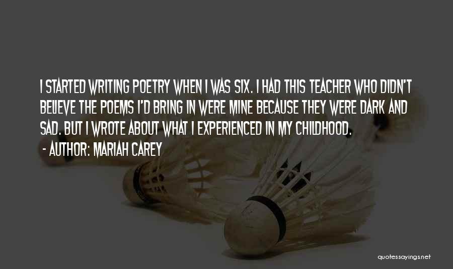 Mariah Carey Quotes: I Started Writing Poetry When I Was Six. I Had This Teacher Who Didn't Believe The Poems I'd Bring In