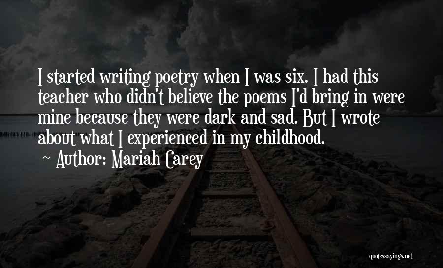 Mariah Carey Quotes: I Started Writing Poetry When I Was Six. I Had This Teacher Who Didn't Believe The Poems I'd Bring In