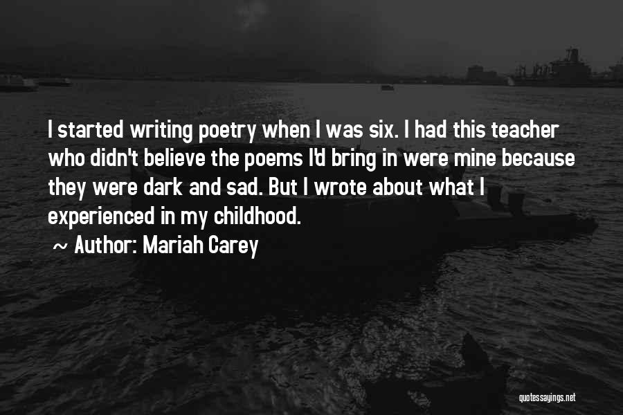 Mariah Carey Quotes: I Started Writing Poetry When I Was Six. I Had This Teacher Who Didn't Believe The Poems I'd Bring In