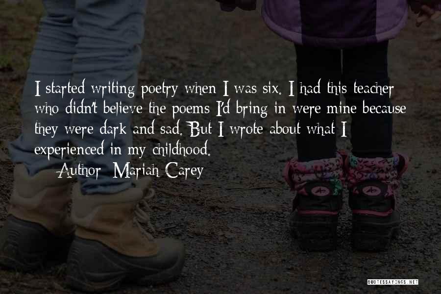Mariah Carey Quotes: I Started Writing Poetry When I Was Six. I Had This Teacher Who Didn't Believe The Poems I'd Bring In
