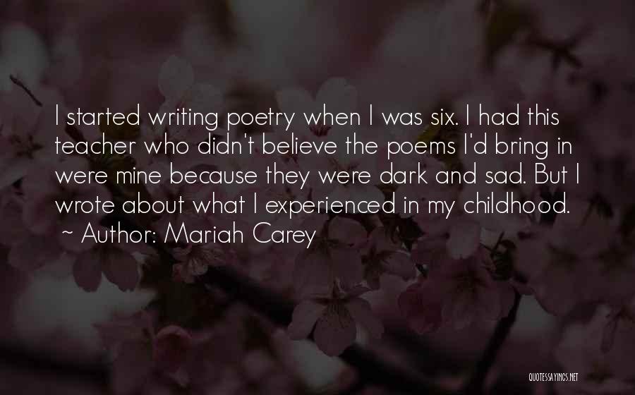 Mariah Carey Quotes: I Started Writing Poetry When I Was Six. I Had This Teacher Who Didn't Believe The Poems I'd Bring In
