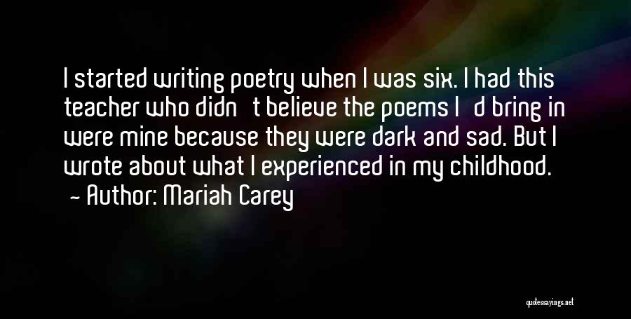 Mariah Carey Quotes: I Started Writing Poetry When I Was Six. I Had This Teacher Who Didn't Believe The Poems I'd Bring In