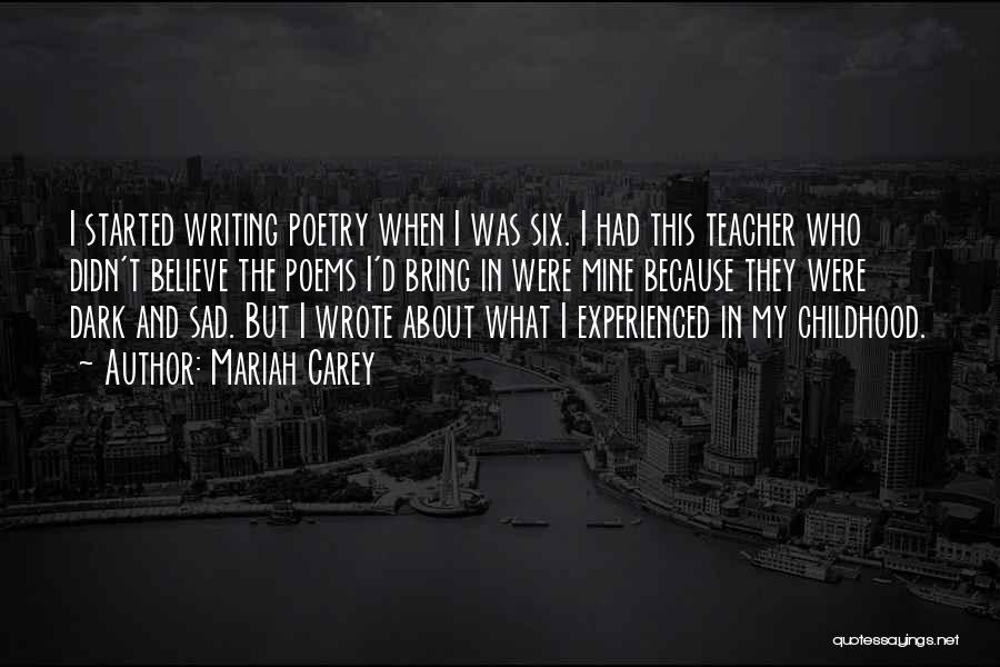 Mariah Carey Quotes: I Started Writing Poetry When I Was Six. I Had This Teacher Who Didn't Believe The Poems I'd Bring In