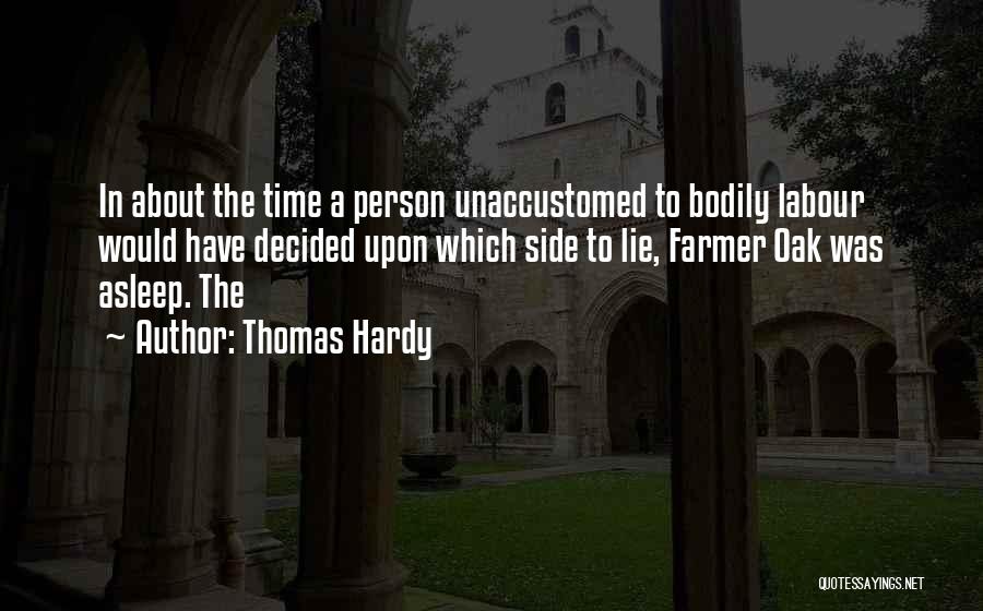 Thomas Hardy Quotes: In About The Time A Person Unaccustomed To Bodily Labour Would Have Decided Upon Which Side To Lie, Farmer Oak