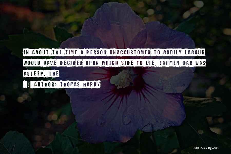 Thomas Hardy Quotes: In About The Time A Person Unaccustomed To Bodily Labour Would Have Decided Upon Which Side To Lie, Farmer Oak