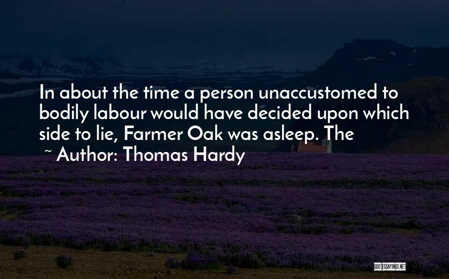 Thomas Hardy Quotes: In About The Time A Person Unaccustomed To Bodily Labour Would Have Decided Upon Which Side To Lie, Farmer Oak