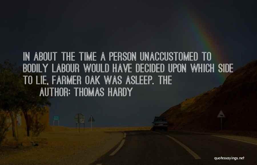 Thomas Hardy Quotes: In About The Time A Person Unaccustomed To Bodily Labour Would Have Decided Upon Which Side To Lie, Farmer Oak