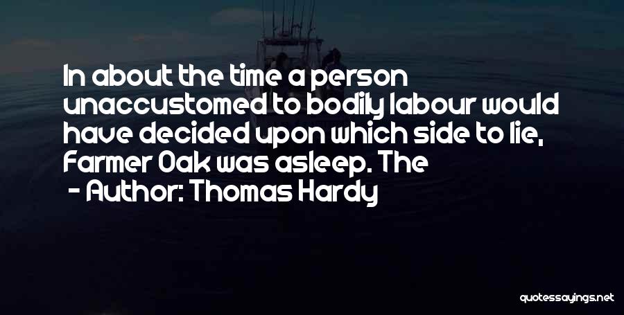 Thomas Hardy Quotes: In About The Time A Person Unaccustomed To Bodily Labour Would Have Decided Upon Which Side To Lie, Farmer Oak