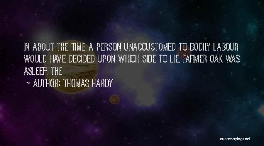 Thomas Hardy Quotes: In About The Time A Person Unaccustomed To Bodily Labour Would Have Decided Upon Which Side To Lie, Farmer Oak