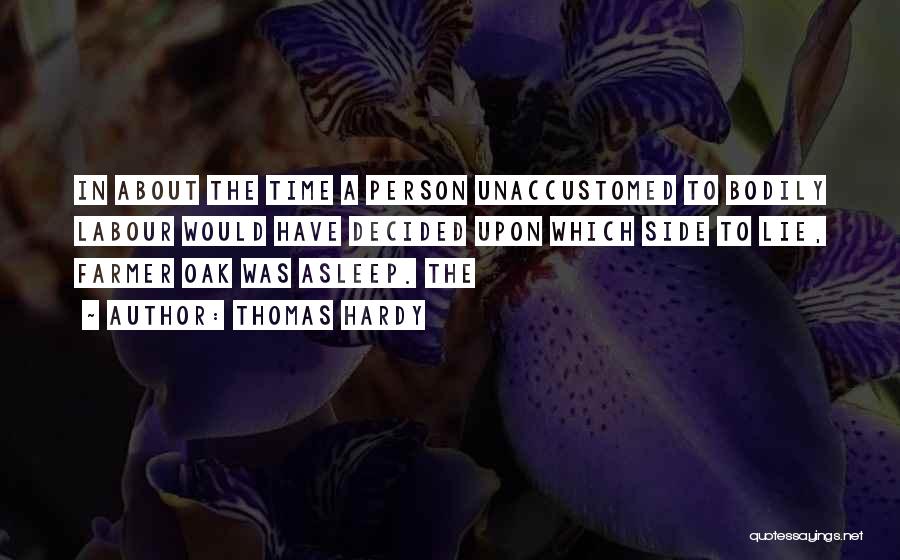 Thomas Hardy Quotes: In About The Time A Person Unaccustomed To Bodily Labour Would Have Decided Upon Which Side To Lie, Farmer Oak