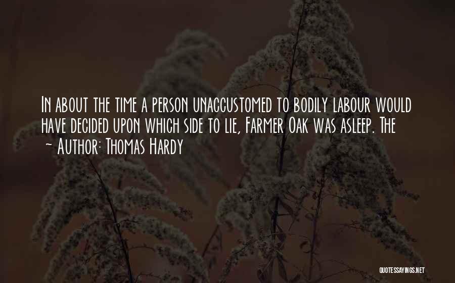 Thomas Hardy Quotes: In About The Time A Person Unaccustomed To Bodily Labour Would Have Decided Upon Which Side To Lie, Farmer Oak