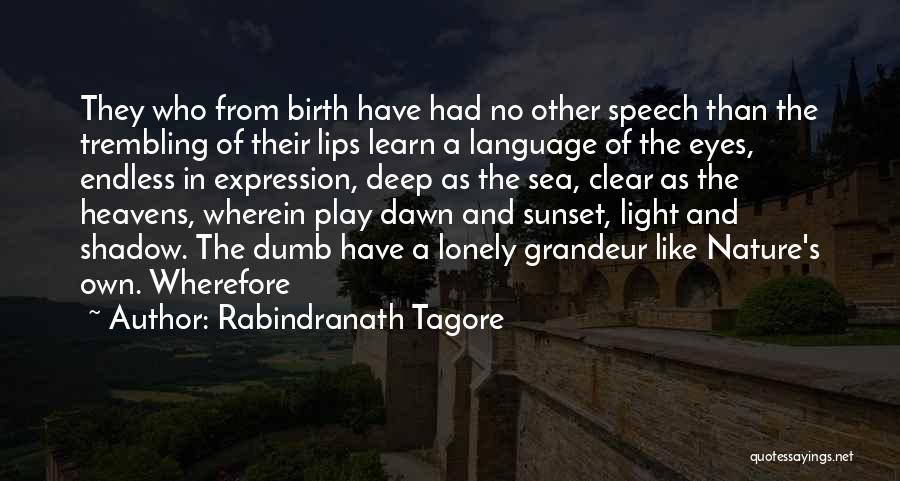 Rabindranath Tagore Quotes: They Who From Birth Have Had No Other Speech Than The Trembling Of Their Lips Learn A Language Of The