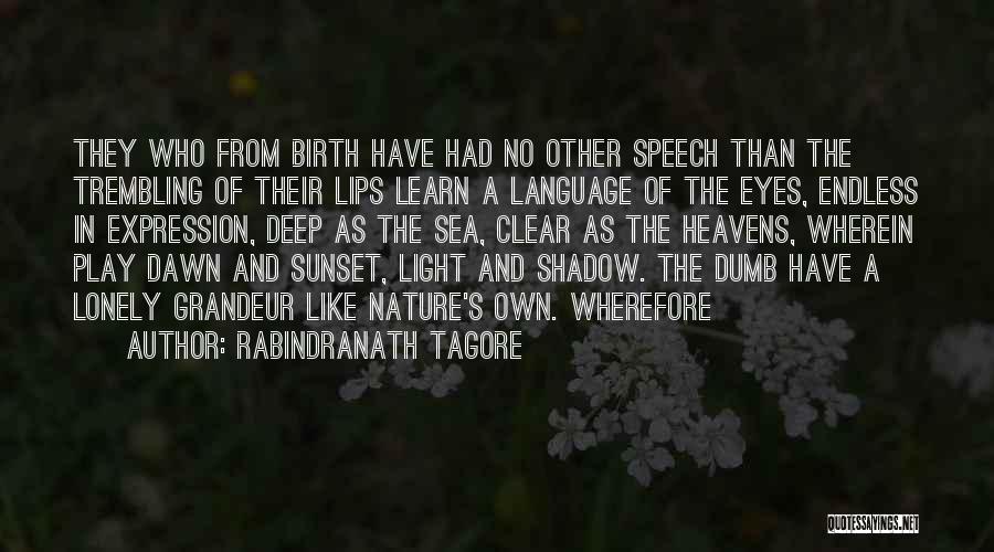 Rabindranath Tagore Quotes: They Who From Birth Have Had No Other Speech Than The Trembling Of Their Lips Learn A Language Of The