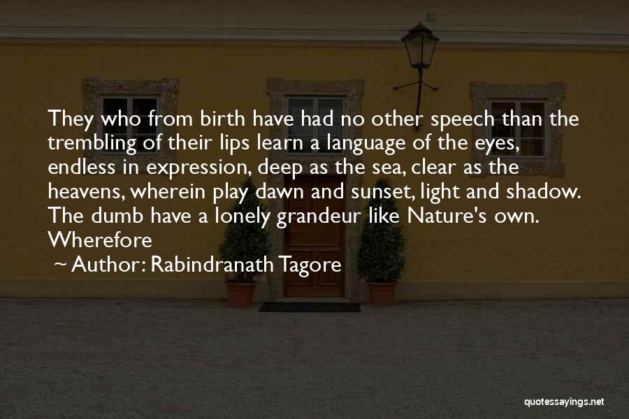 Rabindranath Tagore Quotes: They Who From Birth Have Had No Other Speech Than The Trembling Of Their Lips Learn A Language Of The