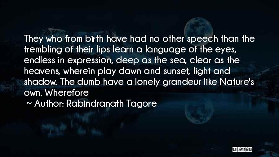 Rabindranath Tagore Quotes: They Who From Birth Have Had No Other Speech Than The Trembling Of Their Lips Learn A Language Of The