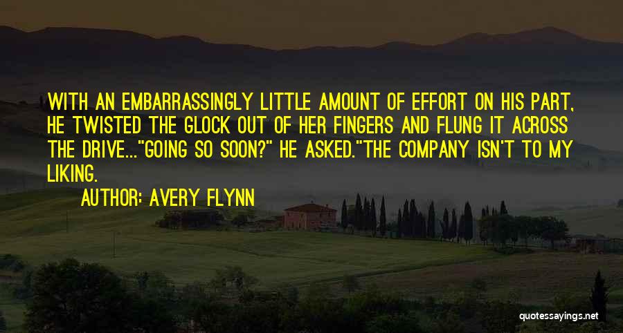 Avery Flynn Quotes: With An Embarrassingly Little Amount Of Effort On His Part, He Twisted The Glock Out Of Her Fingers And Flung