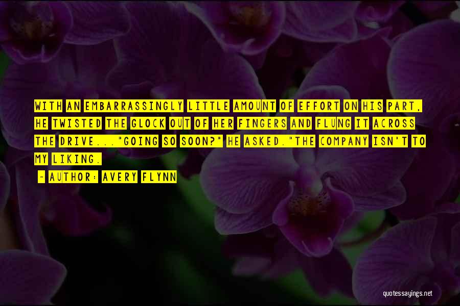 Avery Flynn Quotes: With An Embarrassingly Little Amount Of Effort On His Part, He Twisted The Glock Out Of Her Fingers And Flung