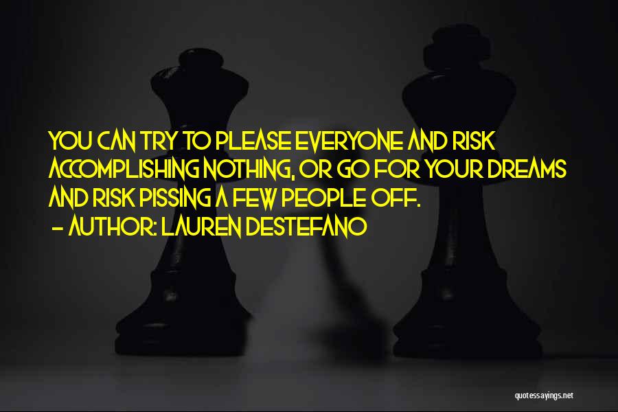 Lauren DeStefano Quotes: You Can Try To Please Everyone And Risk Accomplishing Nothing, Or Go For Your Dreams And Risk Pissing A Few