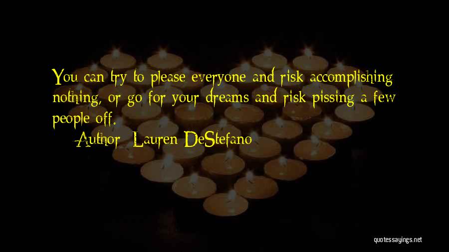 Lauren DeStefano Quotes: You Can Try To Please Everyone And Risk Accomplishing Nothing, Or Go For Your Dreams And Risk Pissing A Few