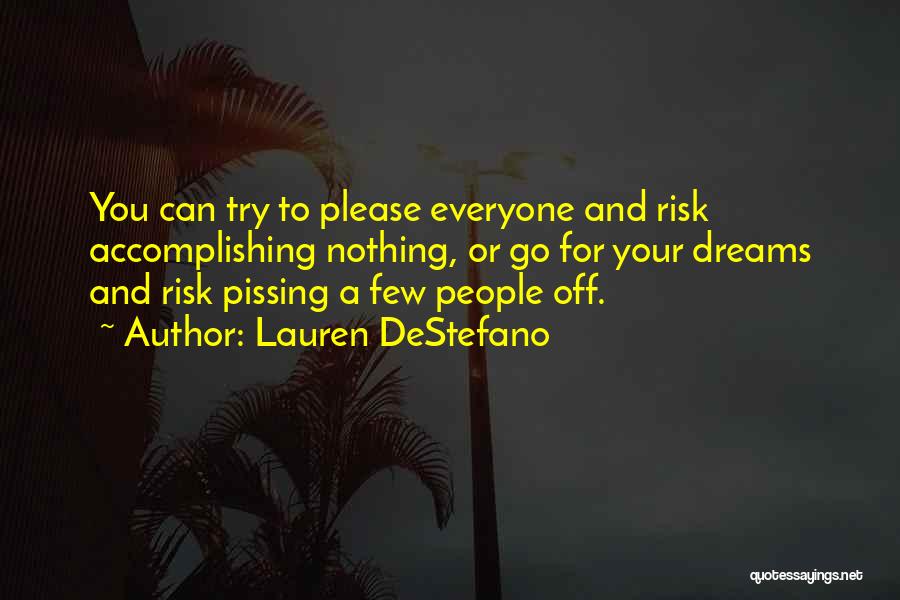 Lauren DeStefano Quotes: You Can Try To Please Everyone And Risk Accomplishing Nothing, Or Go For Your Dreams And Risk Pissing A Few