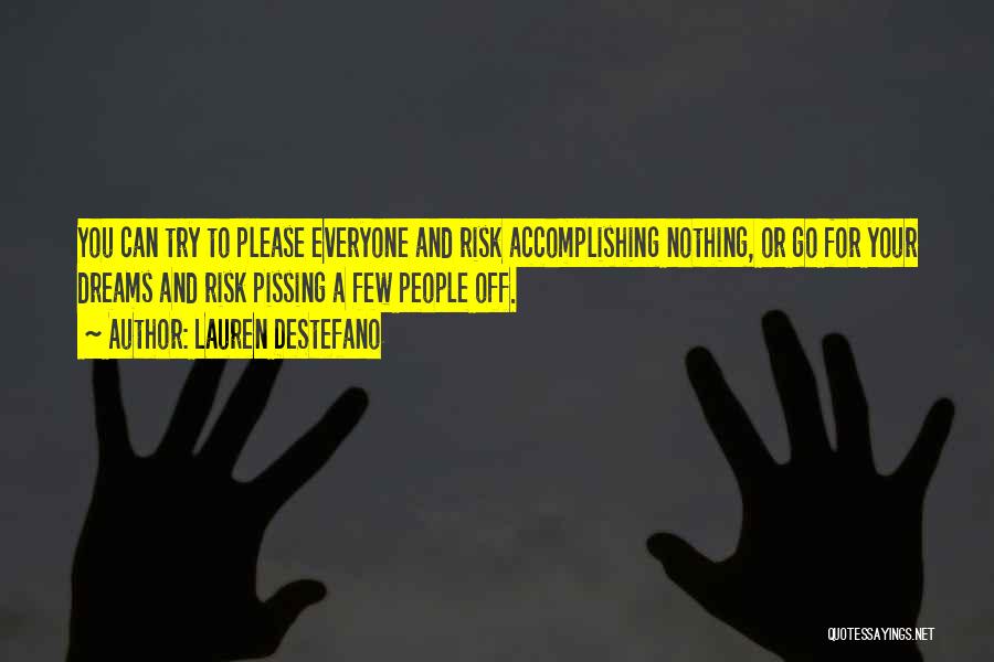 Lauren DeStefano Quotes: You Can Try To Please Everyone And Risk Accomplishing Nothing, Or Go For Your Dreams And Risk Pissing A Few