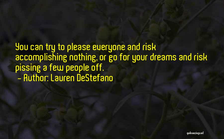 Lauren DeStefano Quotes: You Can Try To Please Everyone And Risk Accomplishing Nothing, Or Go For Your Dreams And Risk Pissing A Few