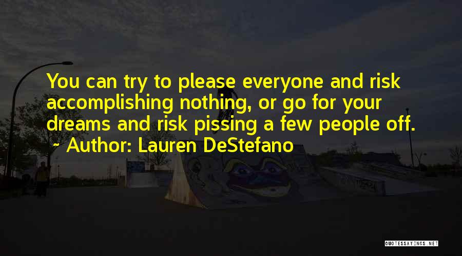 Lauren DeStefano Quotes: You Can Try To Please Everyone And Risk Accomplishing Nothing, Or Go For Your Dreams And Risk Pissing A Few