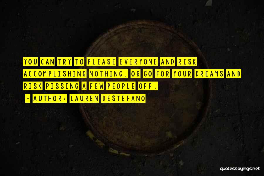 Lauren DeStefano Quotes: You Can Try To Please Everyone And Risk Accomplishing Nothing, Or Go For Your Dreams And Risk Pissing A Few