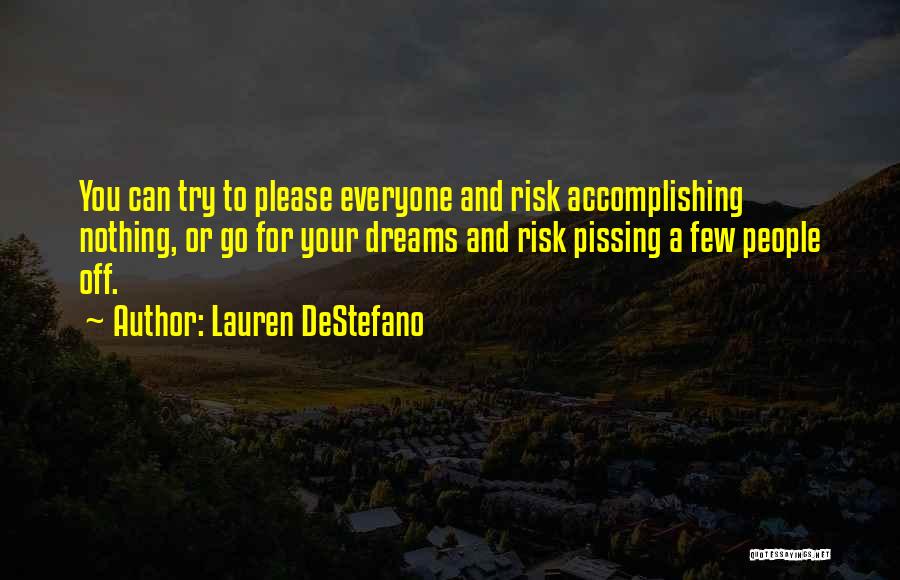 Lauren DeStefano Quotes: You Can Try To Please Everyone And Risk Accomplishing Nothing, Or Go For Your Dreams And Risk Pissing A Few