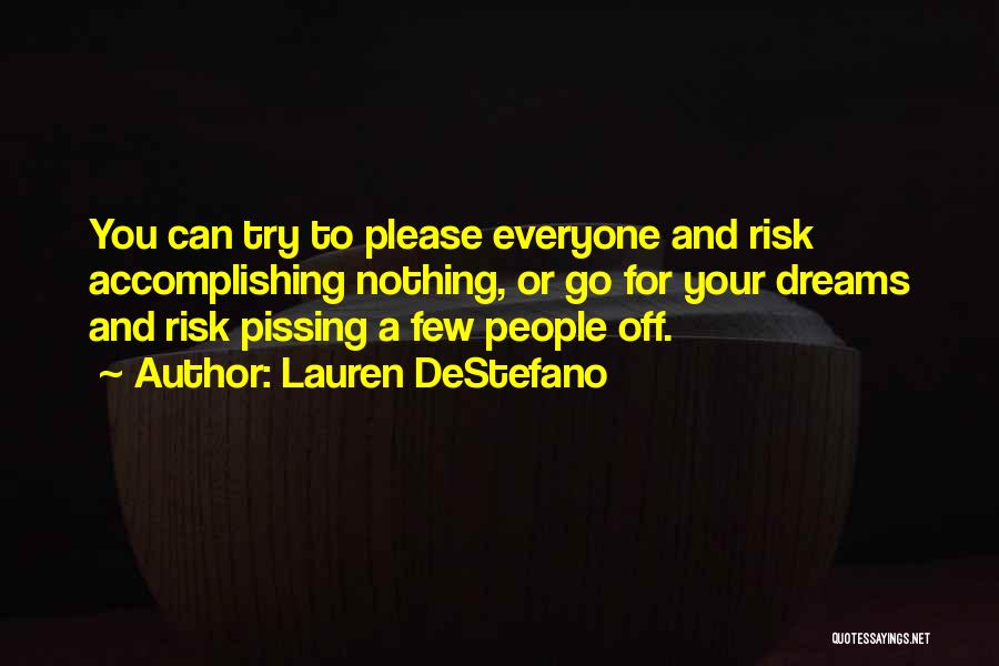 Lauren DeStefano Quotes: You Can Try To Please Everyone And Risk Accomplishing Nothing, Or Go For Your Dreams And Risk Pissing A Few