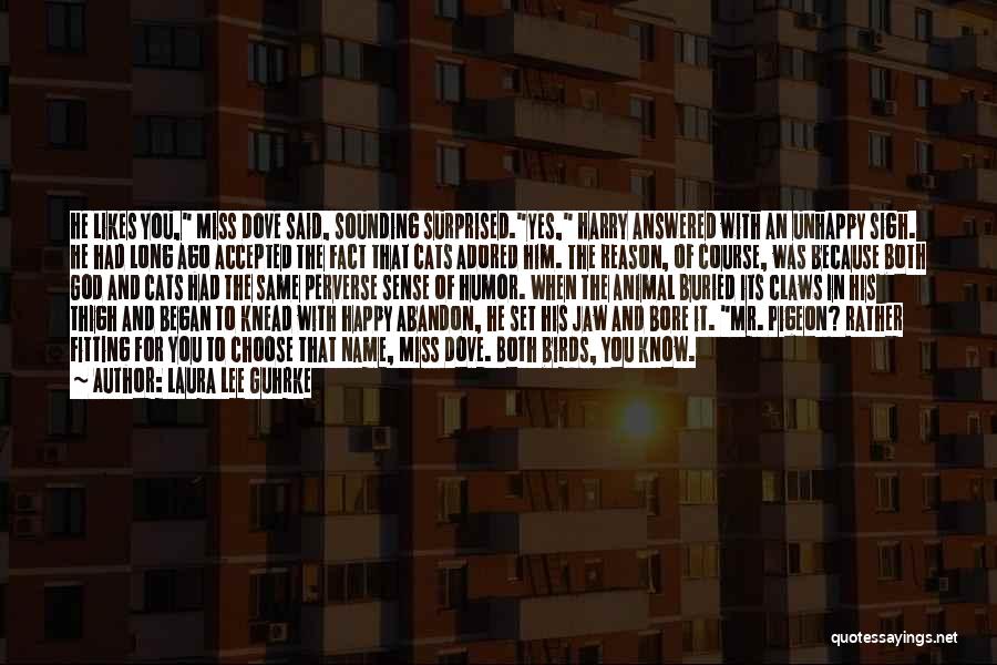 Laura Lee Guhrke Quotes: He Likes You, Miss Dove Said, Sounding Surprised.yes, Harry Answered With An Unhappy Sigh. He Had Long Ago Accepted The