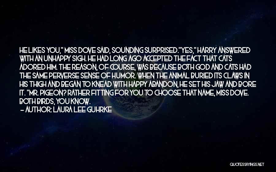 Laura Lee Guhrke Quotes: He Likes You, Miss Dove Said, Sounding Surprised.yes, Harry Answered With An Unhappy Sigh. He Had Long Ago Accepted The