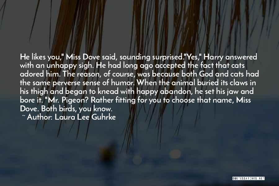 Laura Lee Guhrke Quotes: He Likes You, Miss Dove Said, Sounding Surprised.yes, Harry Answered With An Unhappy Sigh. He Had Long Ago Accepted The