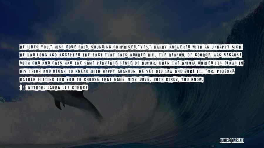 Laura Lee Guhrke Quotes: He Likes You, Miss Dove Said, Sounding Surprised.yes, Harry Answered With An Unhappy Sigh. He Had Long Ago Accepted The