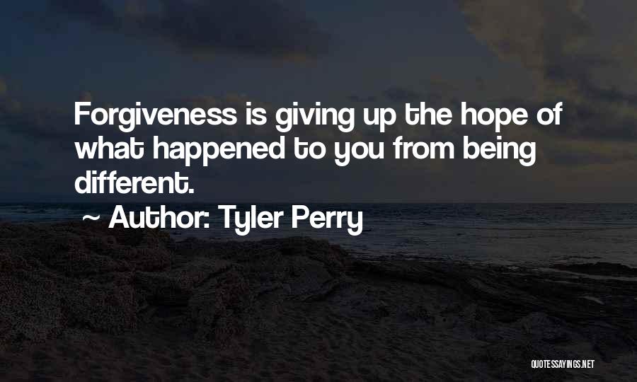 Tyler Perry Quotes: Forgiveness Is Giving Up The Hope Of What Happened To You From Being Different.