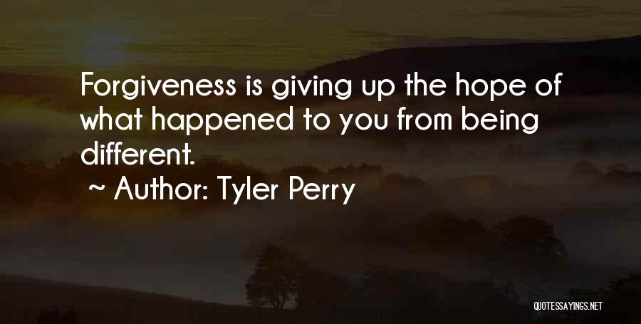 Tyler Perry Quotes: Forgiveness Is Giving Up The Hope Of What Happened To You From Being Different.