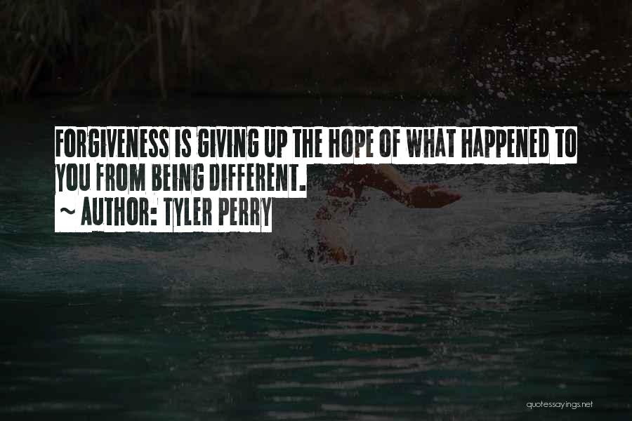Tyler Perry Quotes: Forgiveness Is Giving Up The Hope Of What Happened To You From Being Different.
