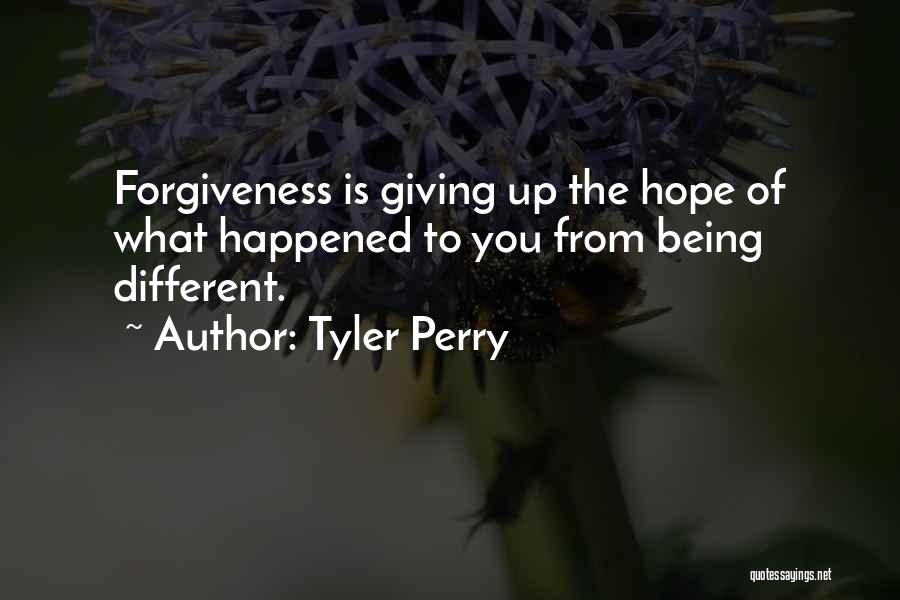 Tyler Perry Quotes: Forgiveness Is Giving Up The Hope Of What Happened To You From Being Different.