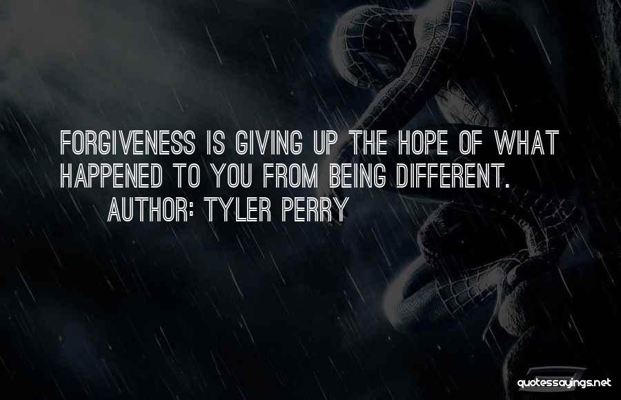 Tyler Perry Quotes: Forgiveness Is Giving Up The Hope Of What Happened To You From Being Different.