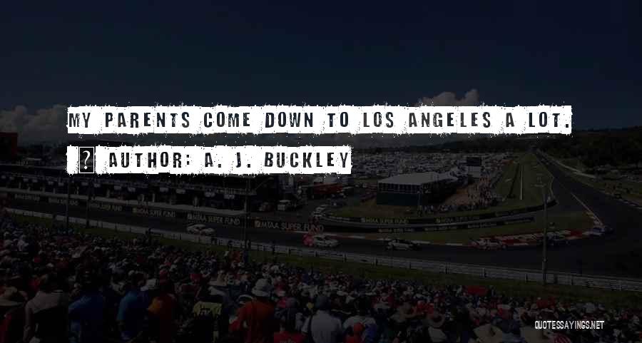 A. J. Buckley Quotes: My Parents Come Down To Los Angeles A Lot.