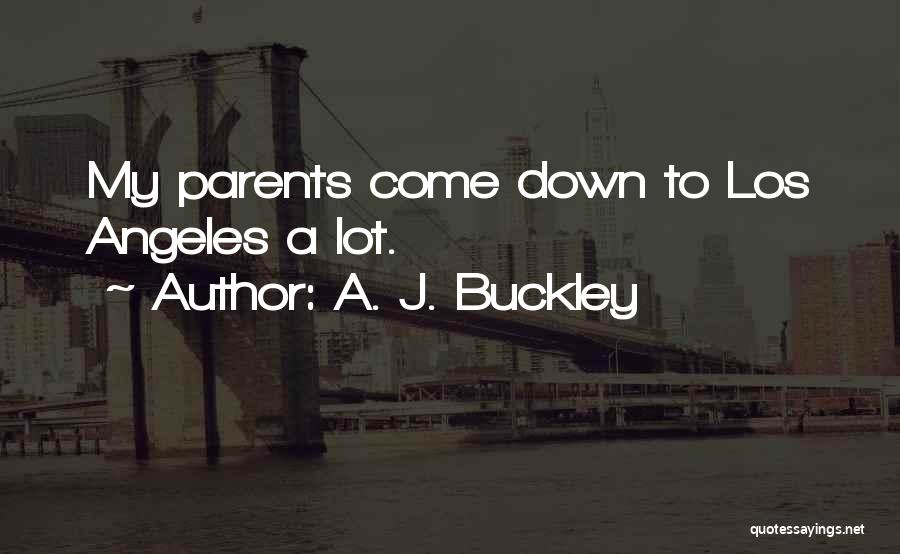 A. J. Buckley Quotes: My Parents Come Down To Los Angeles A Lot.