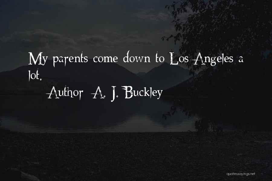A. J. Buckley Quotes: My Parents Come Down To Los Angeles A Lot.