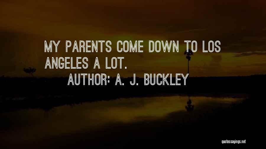 A. J. Buckley Quotes: My Parents Come Down To Los Angeles A Lot.