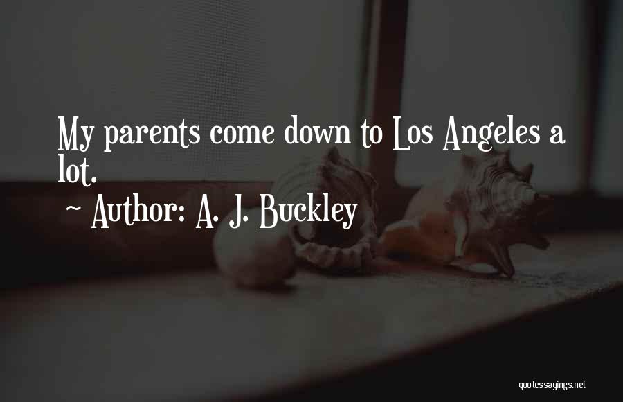 A. J. Buckley Quotes: My Parents Come Down To Los Angeles A Lot.