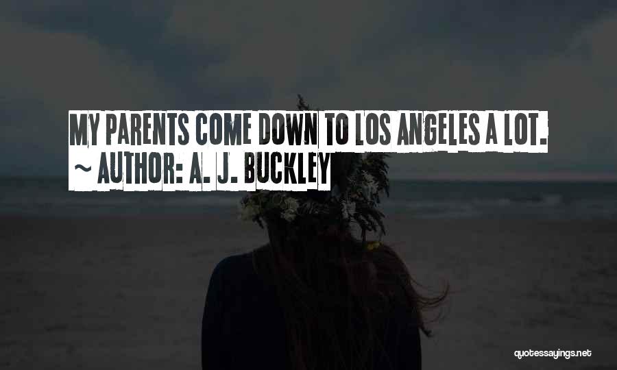 A. J. Buckley Quotes: My Parents Come Down To Los Angeles A Lot.