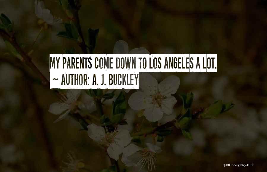 A. J. Buckley Quotes: My Parents Come Down To Los Angeles A Lot.