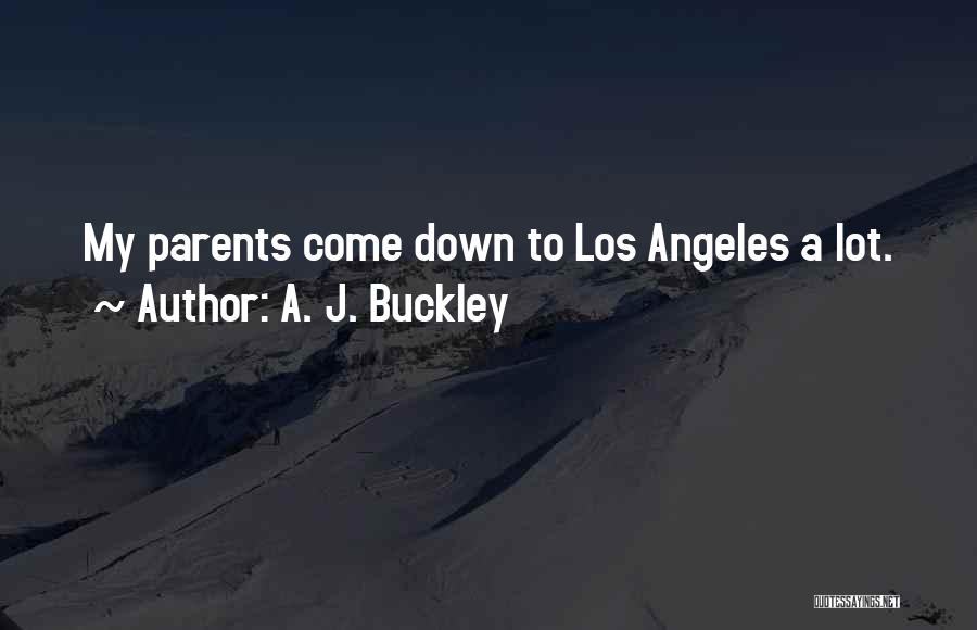 A. J. Buckley Quotes: My Parents Come Down To Los Angeles A Lot.