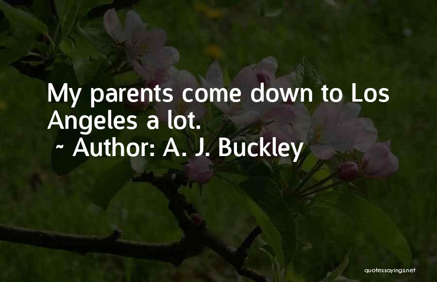 A. J. Buckley Quotes: My Parents Come Down To Los Angeles A Lot.