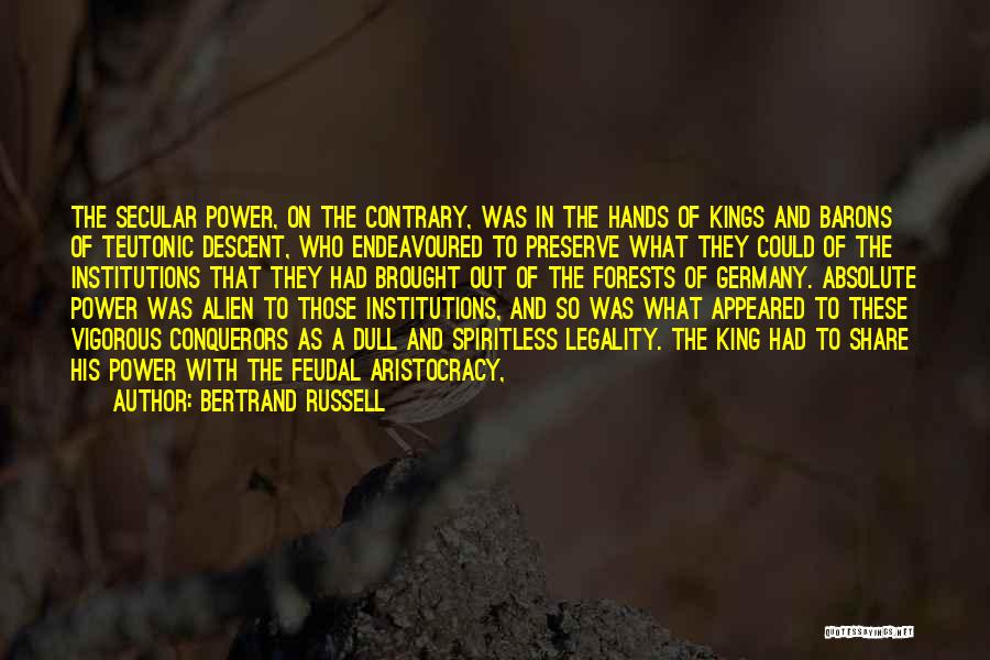 Bertrand Russell Quotes: The Secular Power, On The Contrary, Was In The Hands Of Kings And Barons Of Teutonic Descent, Who Endeavoured To
