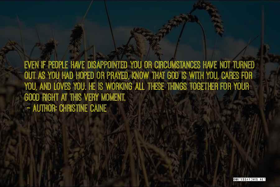 Christine Caine Quotes: Even If People Have Disappointed You Or Circumstances Have Not Turned Out As You Had Hoped Or Prayed, Know That